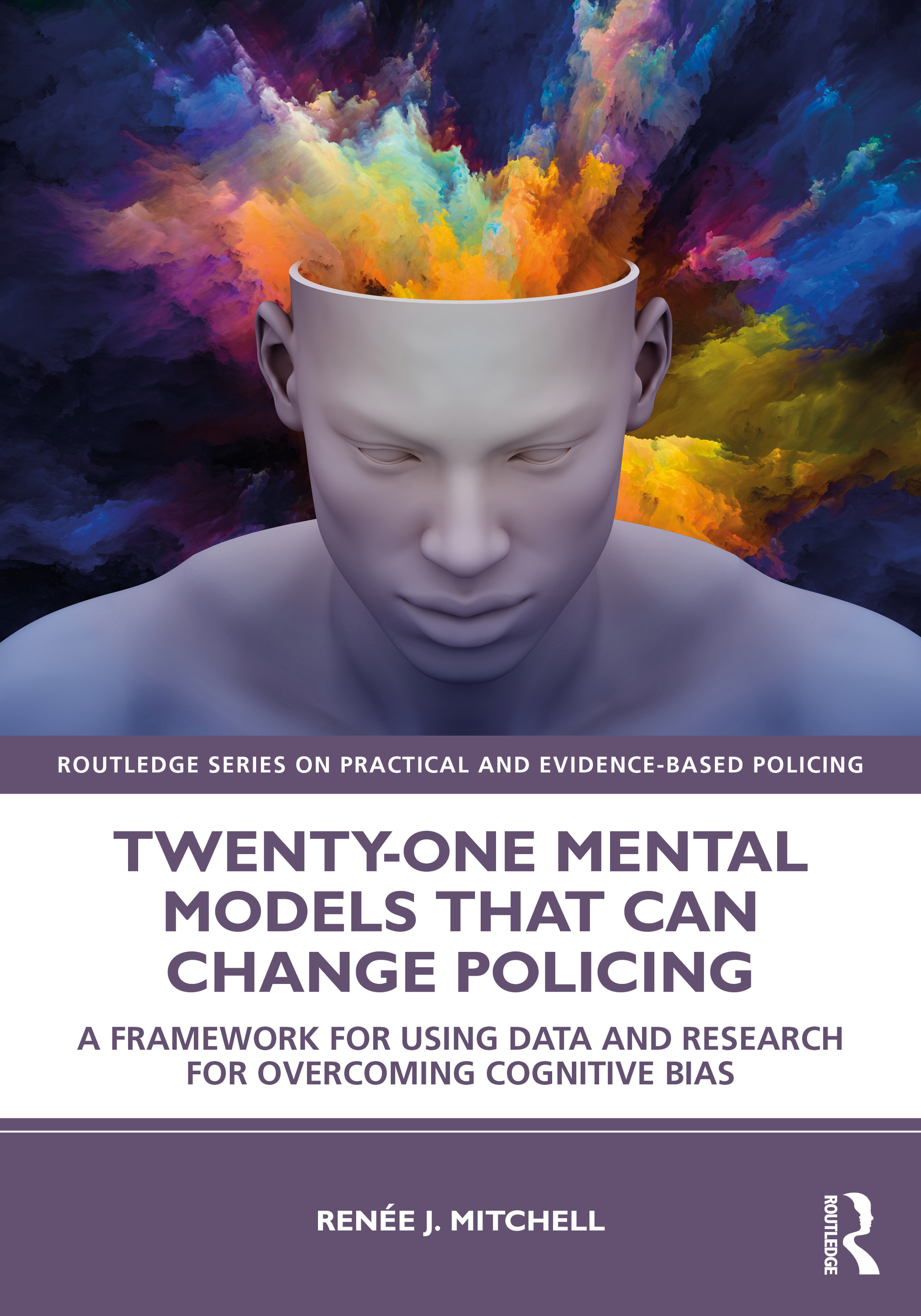 Twenty-One Mental Models That Can Change Policing: A Framework for Using Data and Research for Overcoming Cognitive Bias