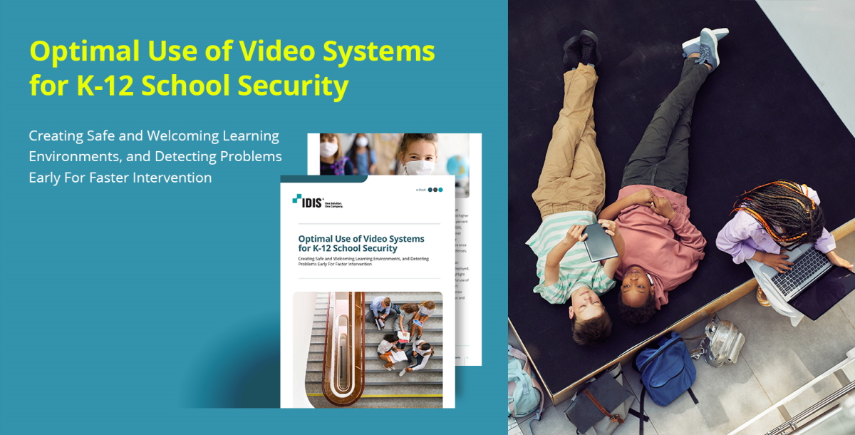 IDIS' latest eBook, 'Optimal Use of Video Systems for K-12 School Security,' is written to provide in-depth insights for school administrators and senior teams, education sector security planners, and systems integrators.