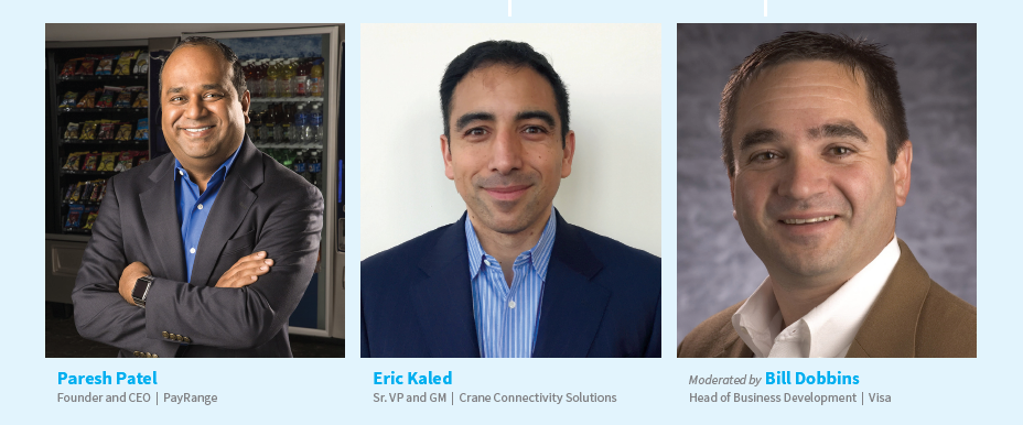 Left -- Paresh Patel &ndash; Founder and CEO, PayRange; Center -- Eric Kaled &ndash; Sr. VP and GM, Crane Connectivity Solutions; Right -- moderated by Bill Dobbins &ndash; head of Business Development, Visa