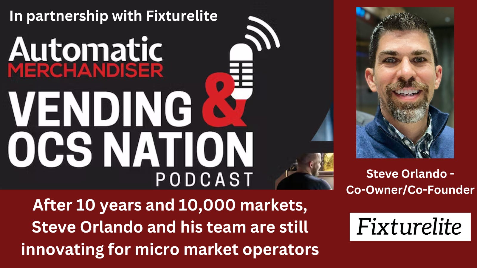 Vending & OCS Nation Podcast: After 10 years and 10,000 markets, Steve Orlando and his team are still developing innovative solutions