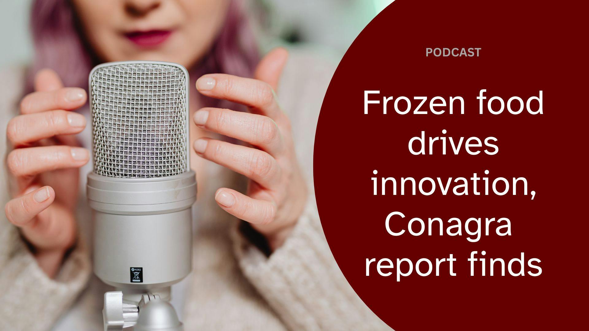 Frozen food trends 2026 podcast: Conagra spotlights protein-forward growth