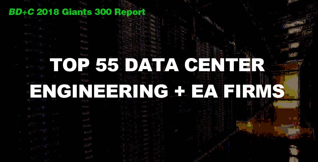 Top 55 Data Center Engineering + EA Firms [2018 Giants 300 Report]