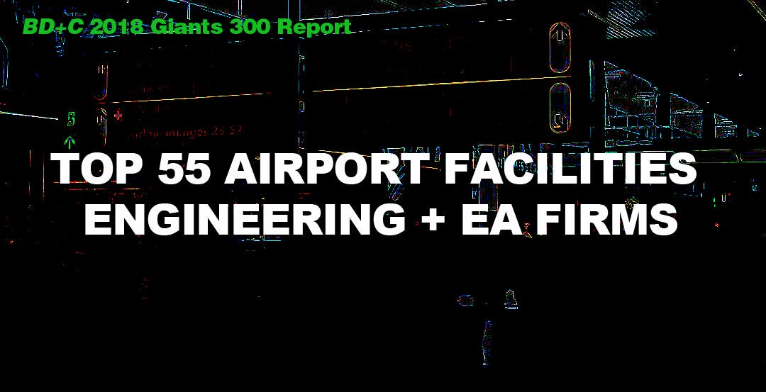 Top 55 Airport Facilities Engineering + EA Firms [2018 Giants 300 Report]