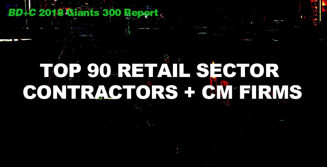 Top 90 Retail Sector Contractors + CM Firms [2018 Giants 300 Report]