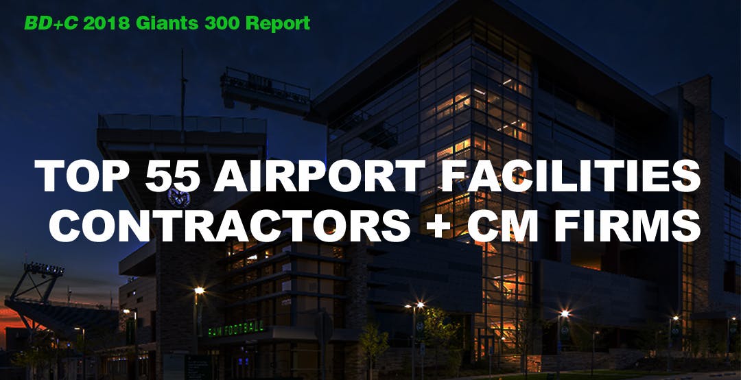 Top 55 Airport Facilities Contractors + CM Firms [2018 Giants 300 Report]