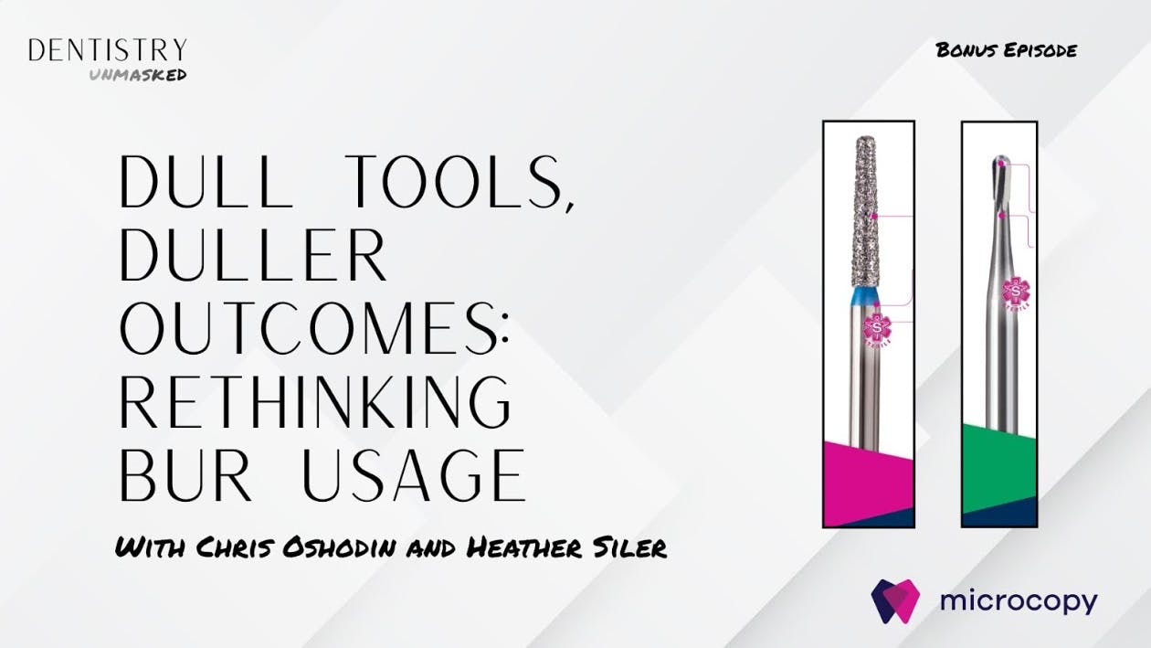 Dull tools, duller outcomes: Rethinking your bur usage with Chris Oshodin and Heather Siler