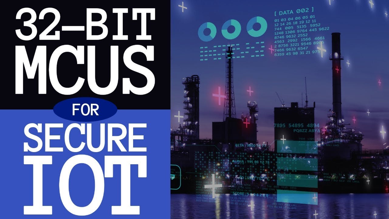Advanced 32-bit MCUs Enable a Secure, Connected, and Intelligent IoT