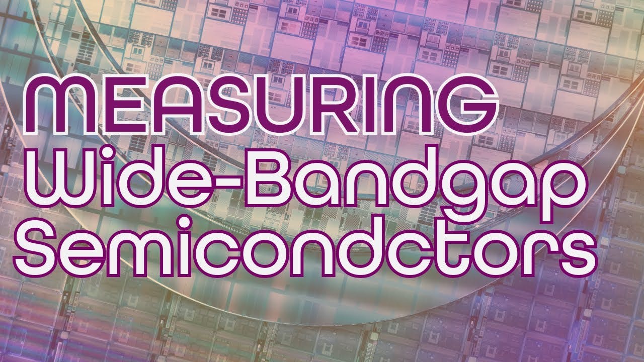 Performing Reliable and Repeatable Measurements of Wide-Bandgap Power Semiconductors