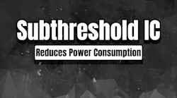 Subthreshold IC Solution Promises to Reduce Power Consumption Subthreshold IC Solution Promises to Reduce Power Consumption