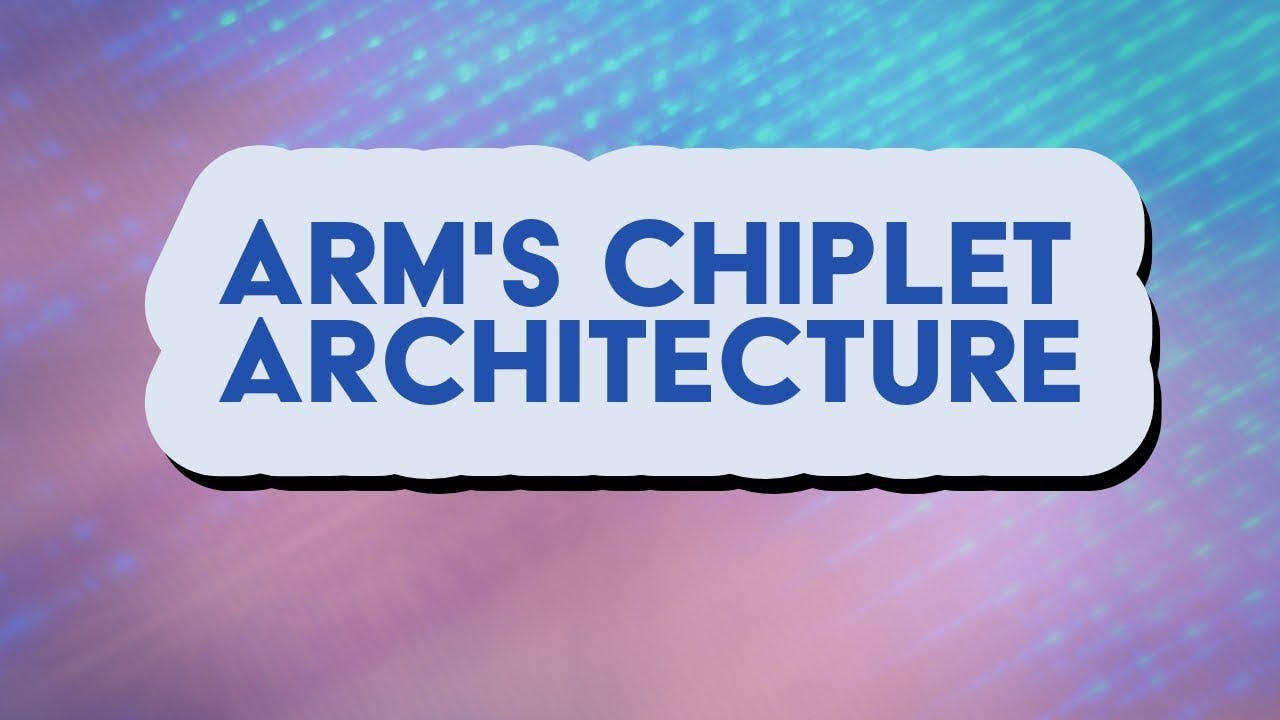 ARM&rsquo;s Chiplet System Architecture Streamlines Chip Design