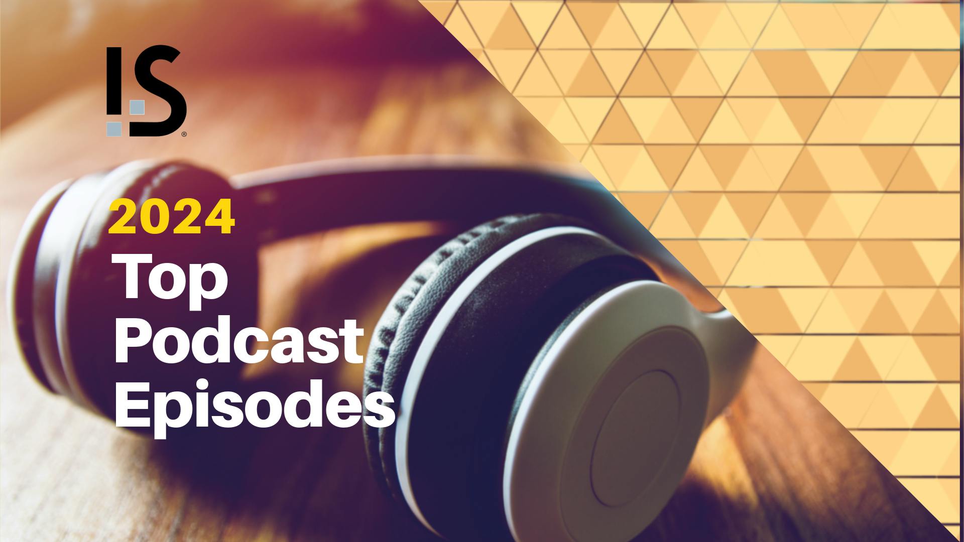 i+s Shares its Top 5 Podcast Episodes of 2024
