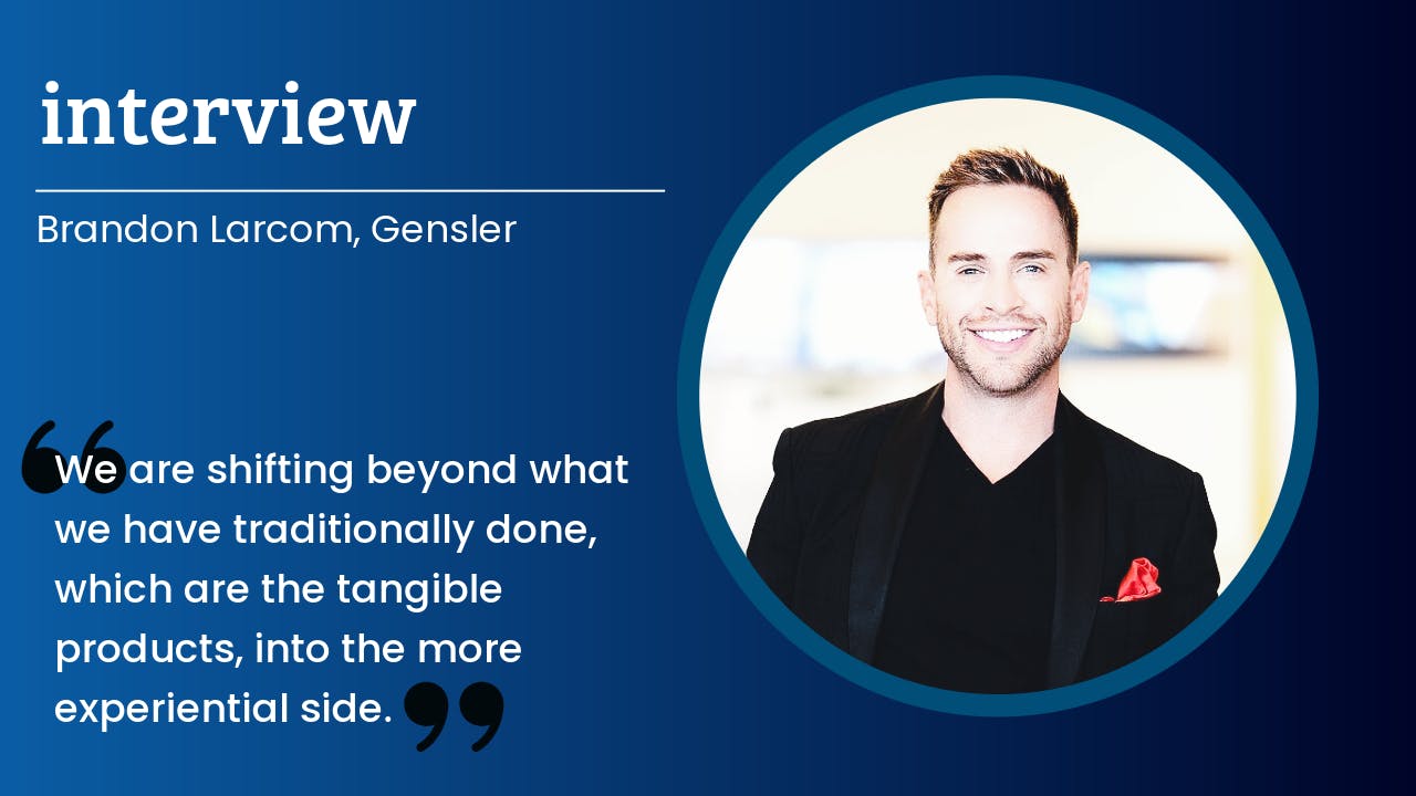 Brandon Larcom, Gensler&rsquo;s Global Director of Product Development, is quoted: We are shifting beyond what we have traditionally done, which are the tangible products, into the more experiential side.