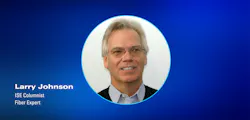 ISE Columnist Larry Johnson, Fiber Expert ISE Columnist Larry Johnson, Fiber Expert