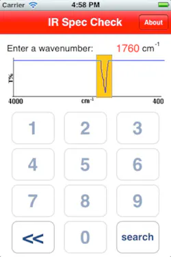 Ever wonder what absorbance frequency a wavenumber corresponds to in a spectroscopic measurement? With the IR Spec Check app for iPhone and iPad, entering a wavenumber of interest and tapping 'go' will yield the measurement, thanks to its ability to recognize 75 absorbance frequencies. Ever wonder what absorbance frequency a wavenumber corresponds to in a spectroscopic measurement? With the IR Spec Check app for iPhone and iPad, entering a wavenumber of interest and tapping 'go' will yield the measurement, thanks to its ability to recognize 75 absorbance frequencies.