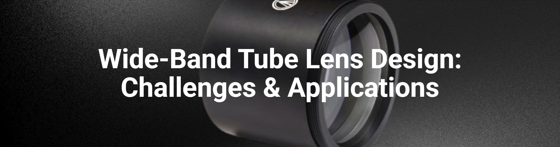 Challenges of Wide-Band Tube Lens