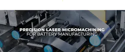 Precision Laser Micromachining for Battery Manufacturing Precision Laser Micromachining for Battery Manufacturing